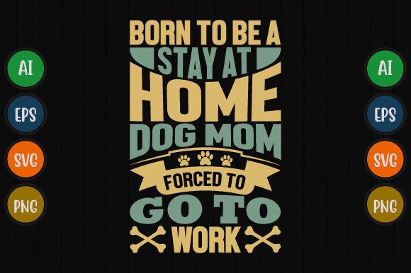 Born to Be a Stay at Home Dog Mom: A Design for Every Dog Lover
